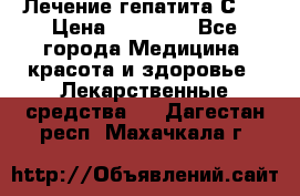 Лечение гепатита С   › Цена ­ 22 000 - Все города Медицина, красота и здоровье » Лекарственные средства   . Дагестан респ.,Махачкала г.